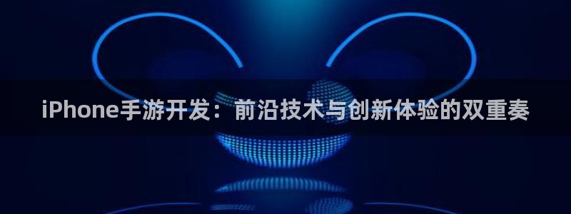 安信2娱乐：iPhone手游开发：前沿技术与创新体验的双重奏