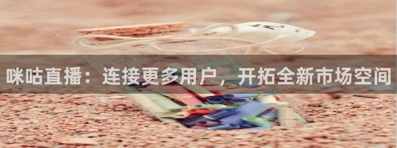 劲爆体育台直播：咪咕直播：连接更多用户，开拓全新市场空间