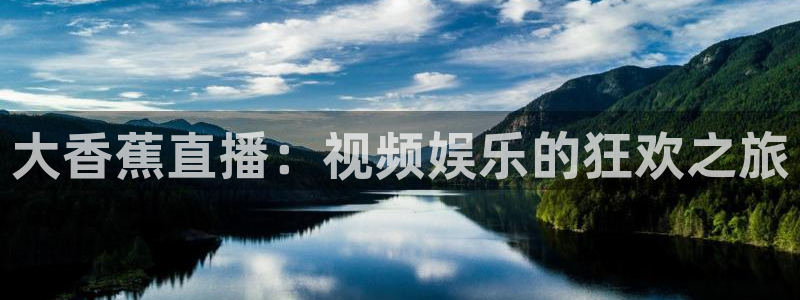 劲爆体育在线直播：大香蕉直播：视频娱乐的狂欢之旅